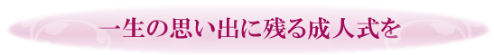 一生の思い出に残る成人式を